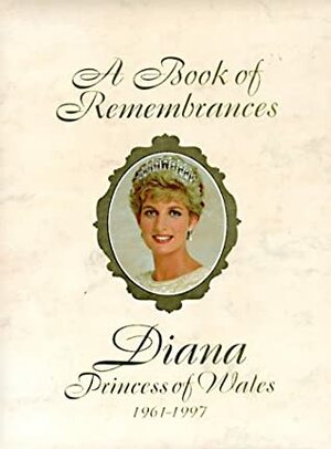 A Book of Remembrances: Diana, Princess of Wales 1961-1997 by Princess of Wales, Sue Pressley