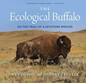 The Ecological Buffalo: On the Trail of a Keystone Species by Leeroy Littlebear, Johane Janelle, Harvey Locke, Wes Olson