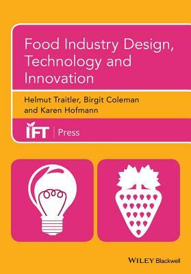 Food Industry Design, Technology and Innovation by Karen Hofmann, Birgit Coleman, Helmut Traitler