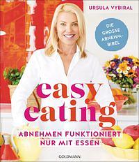 Easy Eating: Abnehmen funktioniert nur mit Essen - Die große Abnehmbibel by Ursula Vybiral