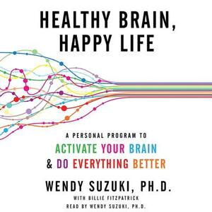 Healthy Brain, Happy Life: A Personal Program to Activate Your Brain and Do Everything Better by 