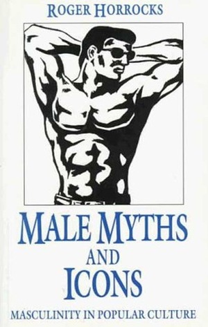 Male Myths and Icons: Masculinity in Popular Culture by Roger Horrocks