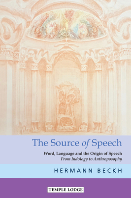 The Source of Speech: Word, Language, and the Origin of Speech: From Indology to Anthroposophy by Hermann Beckh