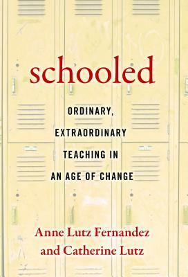 Schooled--Ordinary, Extraordinary Teaching in an Age of Change by Catherine Lutz, Anne Lutz Fernandez-Carol