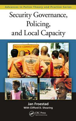 Security Governance, Policing, and Local Capacity by Clifford Shearing, Jan Froestad