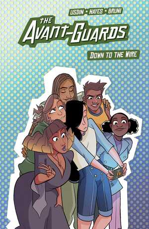 The Avant-Guards: Down to the Wire by Noah Hayes, Carly Usdin