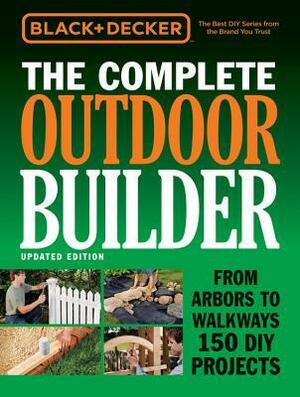 The Complete Outdoor Builder: From Arbors to Walkways by Black &amp; Decker