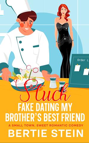 Stuck Fake Dating My Brother's Best Friend: A Small Town, Sweet Romantic Comedy by Bertie Stein