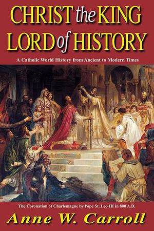 Christ the King: Lord of History by Anne Carroll, Anne Carroll