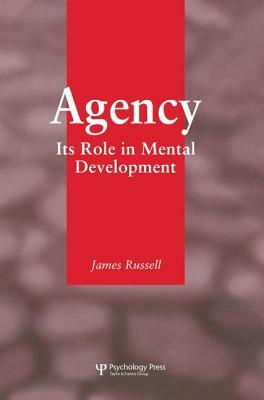 Agency: Its Role In Mental Development by James Russell
