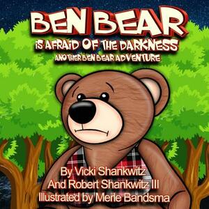 Ben Bear Is Afraid of the Darkness: Another Ben Bear Adventure by Robert Shankwitz III, Vicki Shankwitz