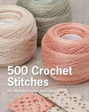 500 Crochet Stitches: The Ultimate Crochet Stitch Bible by Erika Knight