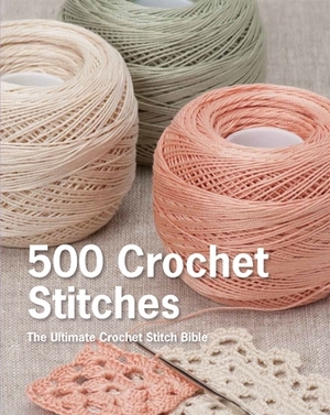 500 Crochet Stitches: The Ultimate Crochet Stitch Bible by Erika Knight