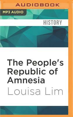 The People's Republic of Amnesia: Tiananmen Revisited by Louisa Lim