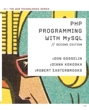 PHP Programming with MySQL: The Web Technologies Series by Don Gosselin, Robert Easterbrooks, Diana Kokoska