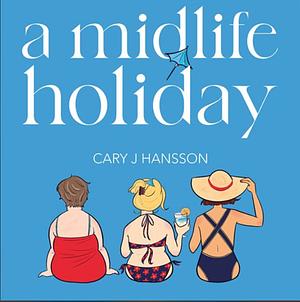 A Midlife Holiday by Cary J. Hansson