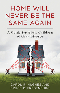 Home Will Never Be the Same Again: A Guide for Adult Children of Gray Divorce by Carol R Hughes, Bruce R Fredenburg