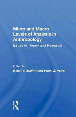Micro and Macro Levels of Analysis in Anthropology: Issues in Theory and Research by Pertti J. Pelto