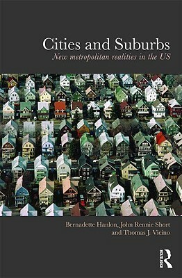 Cities and Suburbs: New Metropolitan Realities in the Us by Bernadette Hanlon, Thomas J. Vicino, John Rennie Short