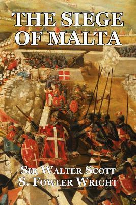 The Siege of Malta: An Historical Novel by S. Fowler Wright, Walter Scott