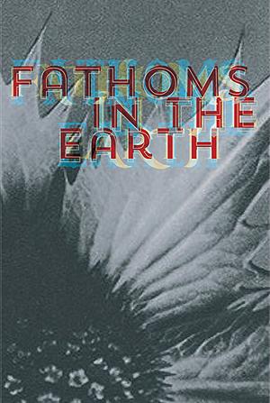 Fathoms in the Earth by Mary Goodden, Marshall J. Moore, Marie Croke, Isobel Granby, Jude Reid, Elou Carroll, Sharmon Gazaway, A. B. Treadwell, Rebecca Hardy, Mike Morgan, Beatrice Winifred Iker, Rose Biggin, Gabriel Ertsgaard, Ana Sun, Jamie Lackey, Jane Doring, Alexandra Seidel, C.S.E. Cooney, Kara Race-Moore, Paula Hammond, R.L. Summerling, David Harlan, Dexter McLeod, Lucy Zhang