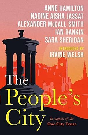 The People's City: : One City Trust by Alexander McCall Smith, Various, Sarah Sheridan, Irvine Welsh, Anne Hamilton, Nadine Aisha Jassat, Ian Rankin