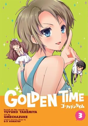 Golden Time Vol. 3 by E-ji Komatsu, Umechazuke, Yuyuko Takemiya