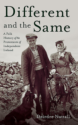 Different and the Same: A Folk History of Protestants in Independent Ireland by Deirdre Nuttall