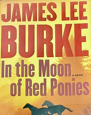 In the Moon of Red Ponies by James Lee Burke