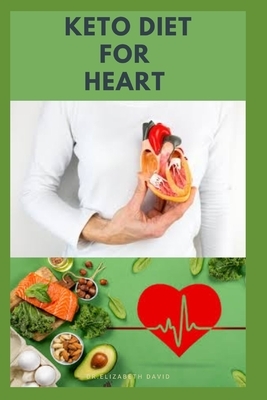 Keto Diet for Heart: Preventing and Managing Cardio Vascular Disease with Keto Diet: Includes Delicious Recipes and Cookbook by Elizabeth David