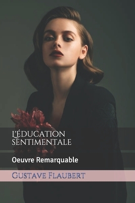 L'éducation sentimentale: Oeuvre Remarquable by Gustave Flaubert