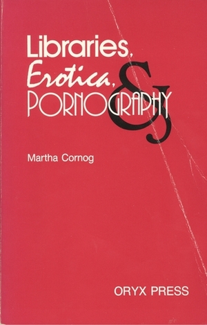 Libraries, Erotica, & Pornography by Martha Cornog