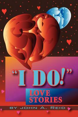 ''I Do!'' Love Stories: Love Stories by John Reid