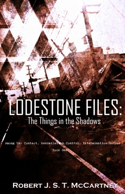 The Lodestone Files: The Things in the Shadows by Robert J. S. T. McCartney