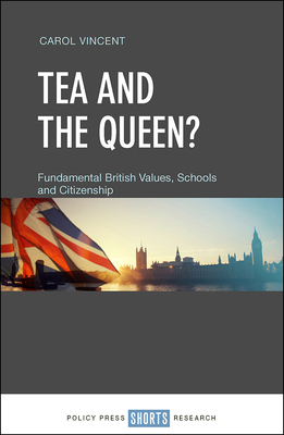 Tea and the Queen?: Fundamental British Values, Schools and Citizenship by Carol Vincent