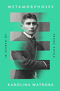 Metamorphoses: In Search of Franz Kafka by Karolina Watroba