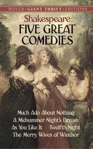 Five Great Comedies: Much Ado About Nothing, Twelfth Night, A Midsummer Night's Dream, As You Like It and The Merry Wives of Windsor by William Shakespeare