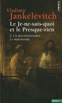 Je-Ne-Sais-Quoi Et Le Presque-Rien. La M'Connaissance, Le Malentendu(le) T2 by Vladimir Jank'l'vitch