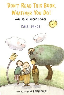 Don't Read This Book, Whatever You Do!: More Poems about School by Kalli Dakos