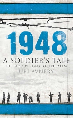 1948. a Soldier's Tale ? the Bloody Road to Jerusalem by Uri Avnery