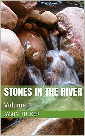 Stone's in the River: Volume 1 by Jason Tucker