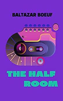 The Half Room by Baltazar Boeuf