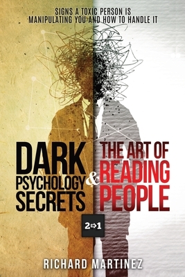 Dark Psychology Secrets & The Art Of Reading People 2 In 1: Signs A Toxic Person Is Manipulating You And How To Handle It by Richard Martinez