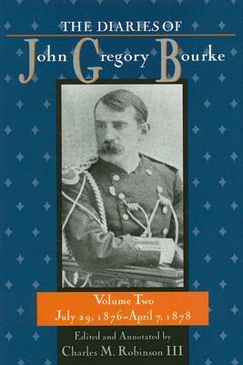 The Diaries of John Gregory Bourke, Volume 2: July 29, 1876, to April 7, 1878 by 