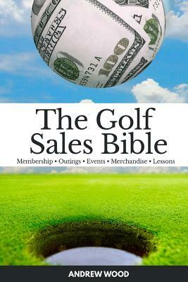 The Golf Sales Bible by Andrew Wood