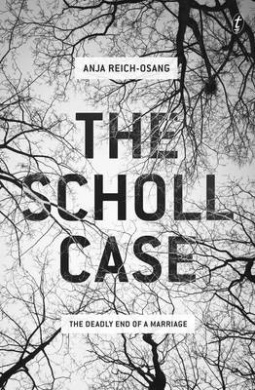The Scholl Case: The Deadly End of a Marriage by Imogen Taylor, Anja Reich-Osang