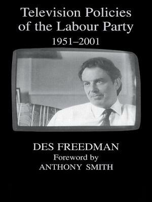 Television Policies of the Labour Party 1951-2001 by Des Freedman