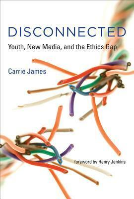 Disconnected: Youth, New Media, and the Ethics Gap by Henry Jenkins, Carrie James