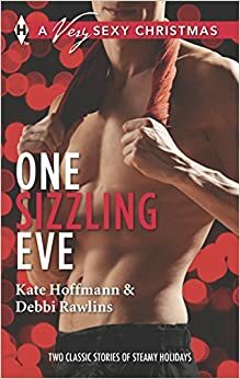 One Sizzling Eve: Who Needs Mistletoe?\\What She Really Wants for Christmas by Kate Hoffmann, Debbi Rawlins