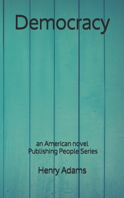 Democracy: an American novel - Publishing People Series by Henry Adams